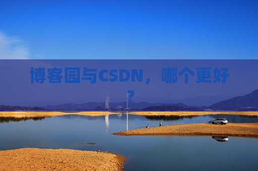 博客园与CSDN，哪个更好？